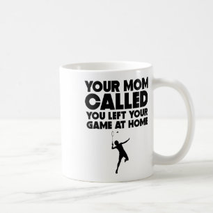 Your Mum Called You Left Your Game At Home Badmint Coffee Mug