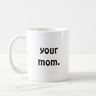 Your Mum. Coffee Mug