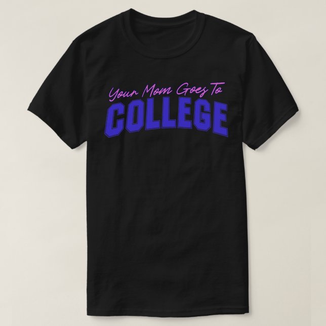 Your Mum Goes To College Funny Quote Joke by Kip T-Shirt (Design Front)