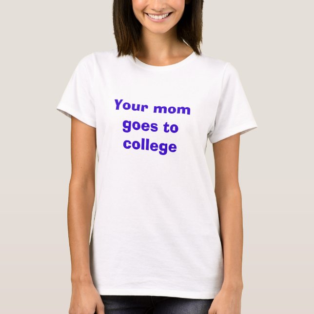 Your mum goes to college T-Shirt (Front)