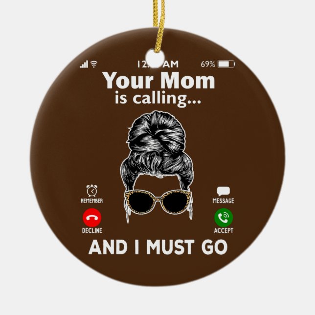 Your Mum is Calling AND I MUST GO Incoming Call Ceramic Ornament (Front)