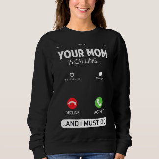 Your Mum Is Calling And I Must Go  Sarcastic Sayin Sweatshirt
