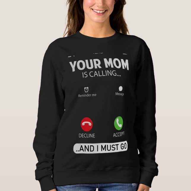 Your Mum Is Calling And I Must Go  Sarcastic Sayin Sweatshirt (Front)
