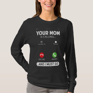 Your Mum Is Calling And I Must Go Sarcastic Sayin T-Shirt