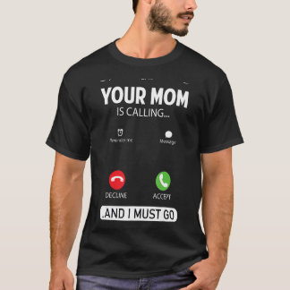 Your Mum Is Calling And I Must Go  Sarcastic Sayin T-Shirt