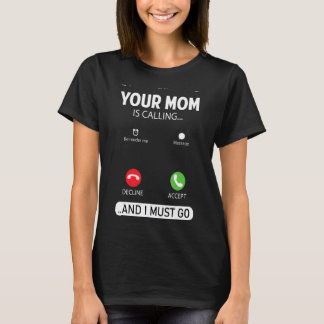 Your Mum Is Calling And I Must Go  Sarcastic Sayin T-Shirt