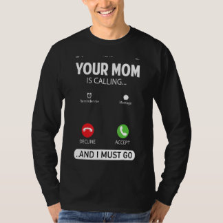 Your Mum Is Calling And I Must Go Sarcastic Sayin T-Shirt