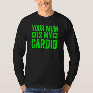 Your Mum Is My Cardio 5 T-Shirt