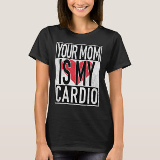 Your Mum Is My Cardio Funny T-Shirt