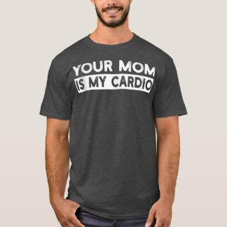 Your Mum Is My Cardio Gym, Muscular, Working Out,  T-Shirt