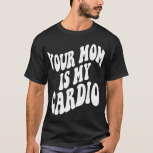 Your mum is my cardio retro trendy clothing on bac T-Shirt