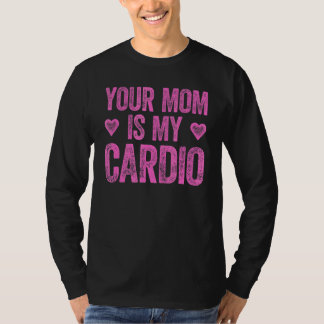 Your Mum Is My Cardio Saying 2 T-Shirt