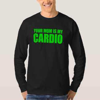 Your Mum Is My Cardio Saying T-Shirt
