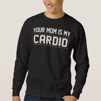 Your Mum Is My Cardio Sweatshirt