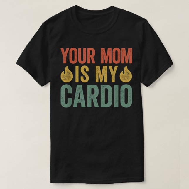 Your Mum Is My Cardio  T-Shirt (Design Front)