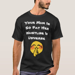 Your Mum Is So Fat Her Waistline Is Universe T-Shirt