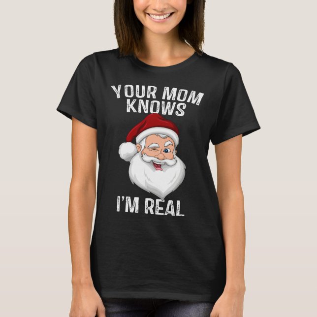 Your Mum Knows I m Real  Santa Christmas T-Shirt (Front)