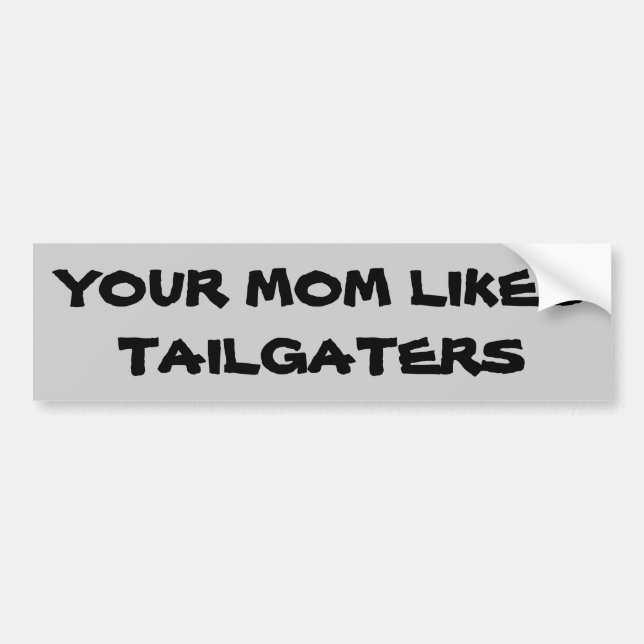 Your Mum Likes Tailgaters Bumper Sticker (Front)