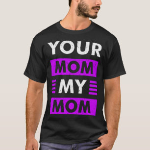 Your mum my mum T-Shirt