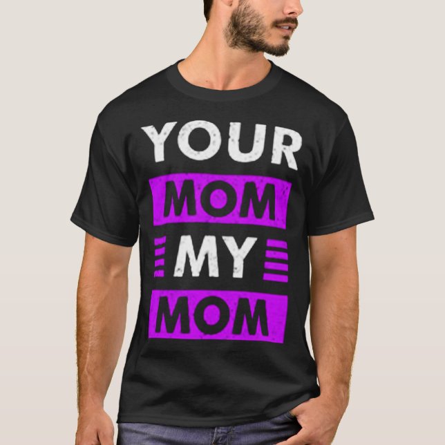 Your mum my mum T-Shirt (Front)