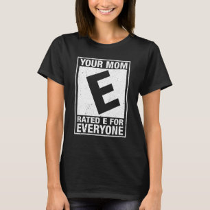 Your Mum Rated E For Everyone Funny Inappropriate T-Shirt