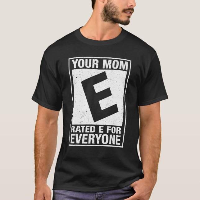 Your Mum Rated E For Everyone Funny Inappropriate  T-Shirt (Front)