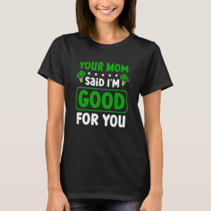 Your Mum Said I'm Good For You Vegetarian Vegan Br T-Shirt