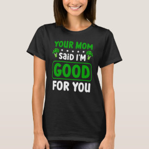 Your Mum Said I'm Good For You Vegetarian Vegan Br T-Shirt