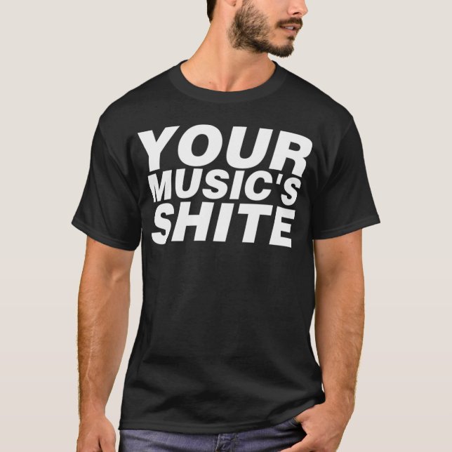 Your Musics Shite girl gift T-Shirt (Front)