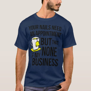 Your Nails Need an Appt Funny Meme Nail Salon T-Shirt