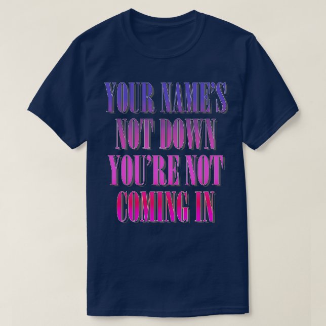 Your Names Not Down Youre Not Coming In T-Shirt (Design Front)