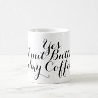 Your nice saying: Yes, I put Butter in my Coffee