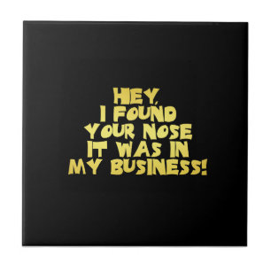 Your Nose in My Business Sarcastic Joke Ceramic Tile