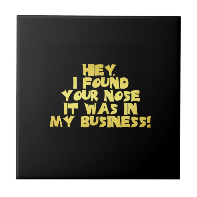 Your Nose in My Business Sarcastic Joke Ceramic Tile (Front)