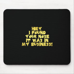 Your Nose in My Business Sarcastic Joke Mouse Pad
