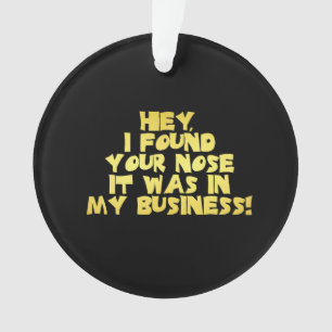 Your Nose in My Business Sarcastic Joke Ornament