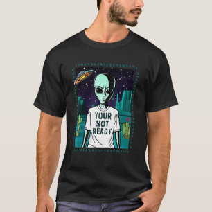 Your Not Ready Alien Ufo Disclosure T-Shirt