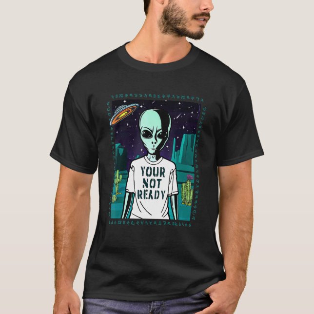 Your Not Ready Alien Ufo Disclosure T-Shirt (Front)