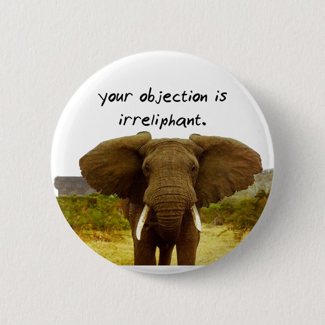 Your Objection Is Irreliphant - Elephant Pun 6 Cm Round Badge (Front)