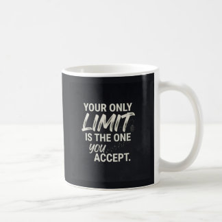 Your only limit is the one you accept. coffee mug