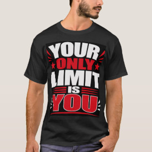 Your Only Limit Is You T-Shirt