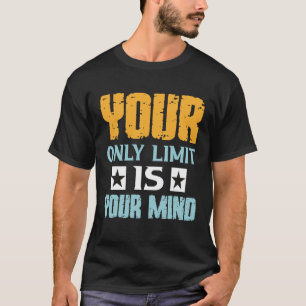 Your Only Limit Is Your Mind So Don t Give Up 1 T-Shirt