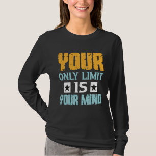 Your Only Limit Is Your Mind So Don t Give Up 1 T-Shirt