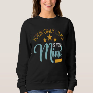 Your Only Limit Is Your Mind So Don't Give Up 3 Sweatshirt