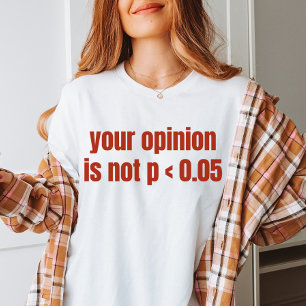 Your Opinion Is Not P < 0.05 Statistics Graduation T-Shirt