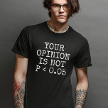 Your Opinion Is Not Statistically Significant T-Shirt<br><div class="desc">Your Opinion Is Not P < 0.05</div>