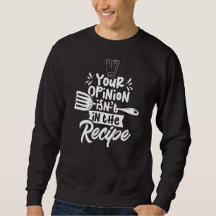 Your Opinion Isn't In The Recipe Cook Cooking Mum Sweatshirt