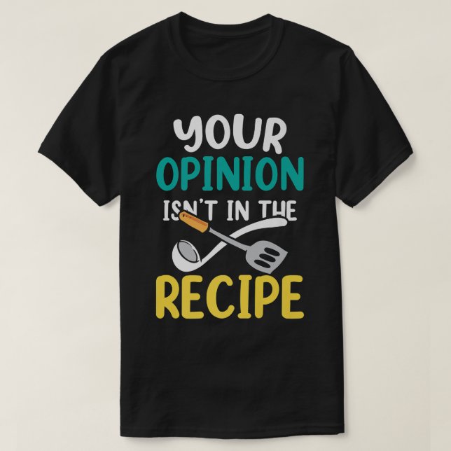 Your Opinion Isnt In The Recipe Cooking Mum Cook M T-Shirt (Design Front)