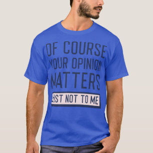 Your Opinion Matters T-Shirt