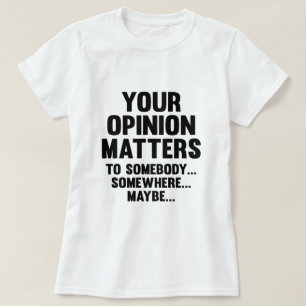 Your Opinion Matters To Somebody T-Shirt